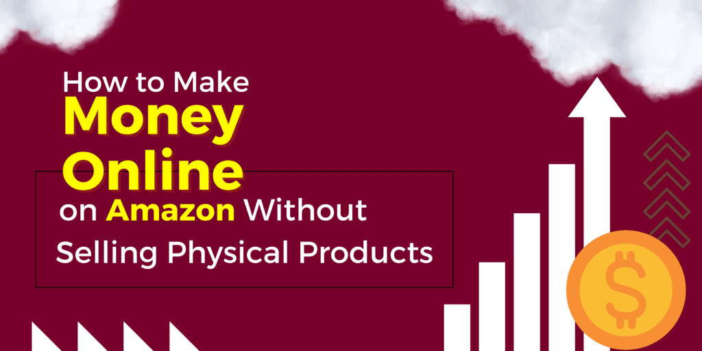 This Post having text, How to Make Money on Amazon Without Selling Physical Products.