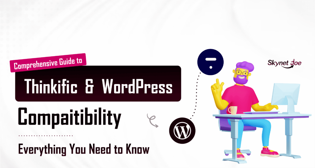 A character working on thinkific and wordpress with text Comprehensive Guide to Thinkific WordPress Compatibility (Everything You Need to Know)